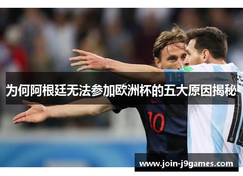 为何阿根廷无法参加欧洲杯的五大原因揭秘