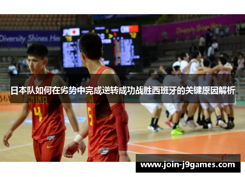 日本队如何在劣势中完成逆转成功战胜西班牙的关键原因解析 日本队如何在劣势中完成逆转成功战胜西班牙的关键原因解析