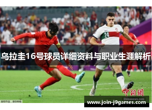 乌拉圭16号球员详细资料与职业生涯解析 乌拉圭16号球员详细资料与职业生涯解析
