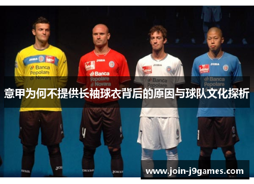意甲为何不提供长袖球衣背后的原因与球队文化探析 意甲为何不提供长袖球衣背后的原因与球队文化探析