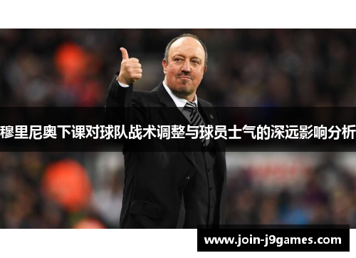 穆里尼奥下课对球队战术调整与球员士气的深远影响分析